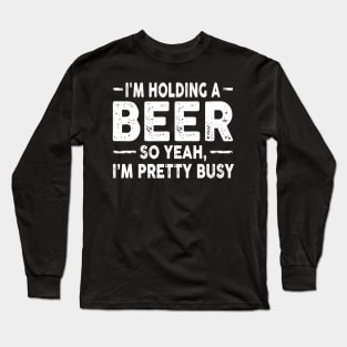 Im Holding A Beer Drinking Sarcastic Tee Funny Sarcasm Long Sleeve T-Shirt